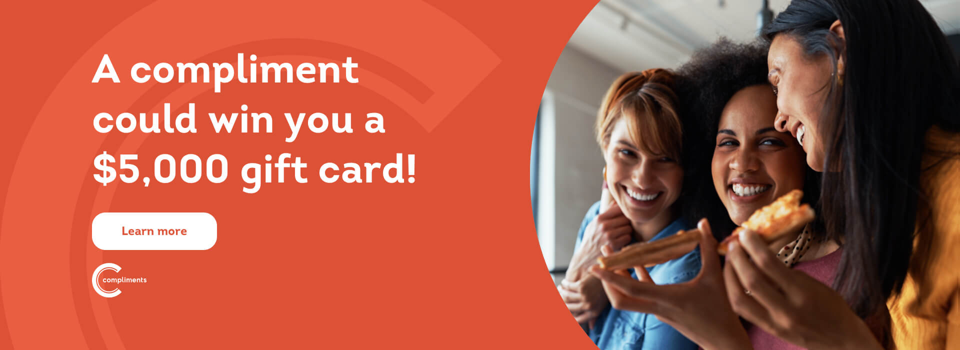 Text Reading 'A Compliment could win you a $5000 gift card! Know more in detail from the 'Learn More' button given below.'